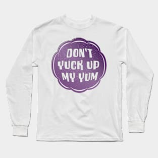 Don't Yuck Up My Yum Long Sleeve T-Shirt